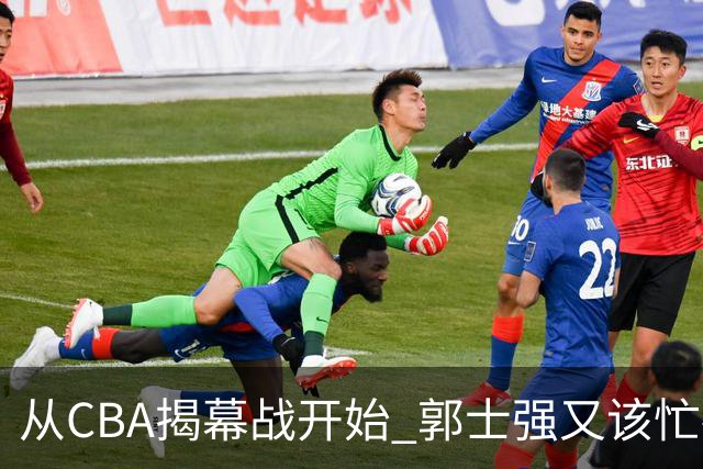 从CBA揭幕战开始 郭士强又该忙碌起来了