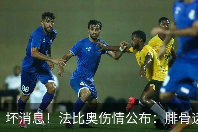 坏消息！法比奥伤情公布：腓骨远端骨折，分析人士称或缺席3个月