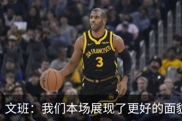 文班：我们本场展现了更好的面貌 但还是出现一些代价惨重的失误