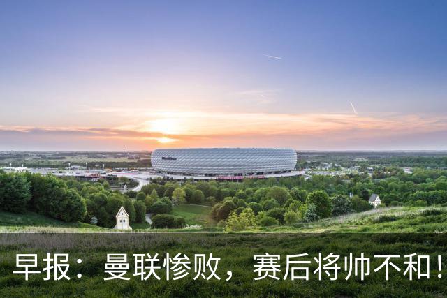 早报：曼联惨败，赛后将帅不和！