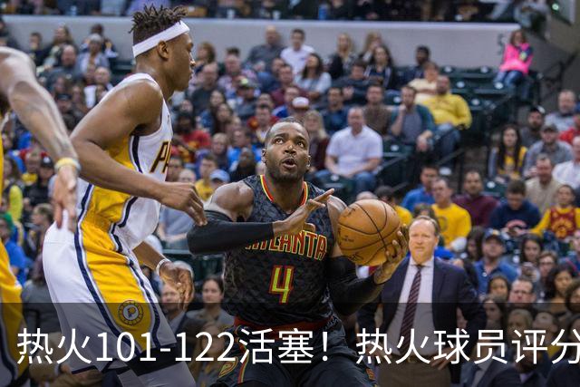 热火101-122活塞！热火球员评分：2人优秀，1人及格，6人低迷