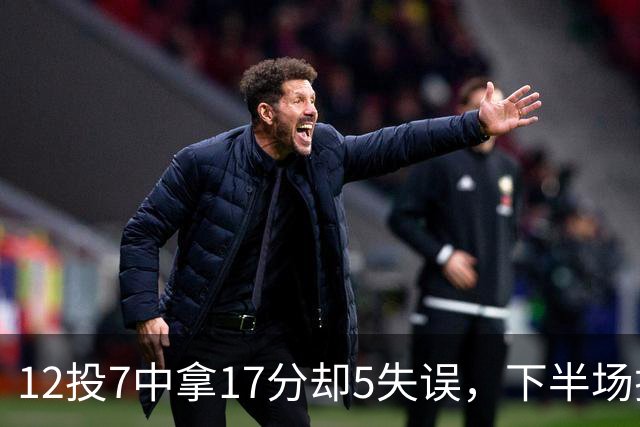 12投7中拿17分却5失误，下半场挂零正负值-18